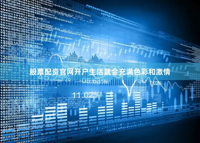 股票配资官网开户生活就会充满色彩和激情