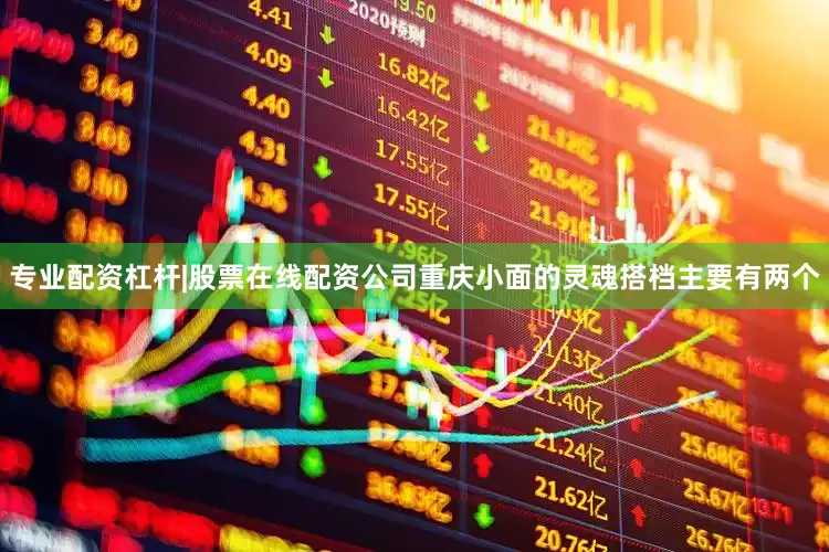 专业配资杠杆|股票在线配资公司重庆小面的灵魂搭档主要有两个