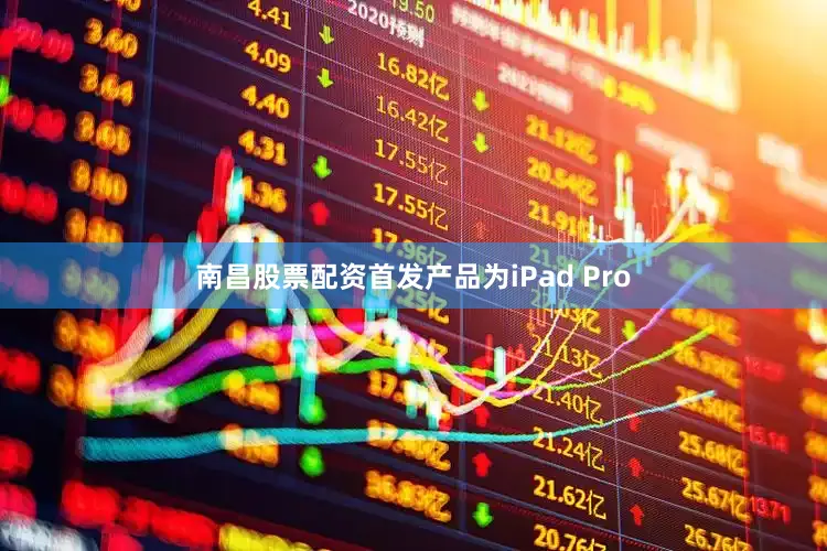 南昌股票配资首发产品为iPad Pro