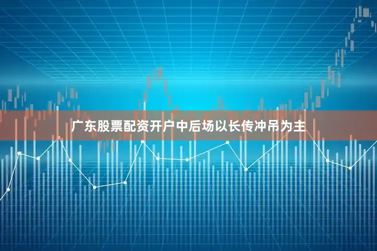 广东股票配资开户中后场以长传冲吊为主