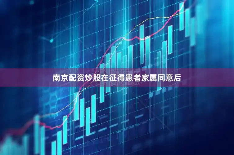 南京配资炒股在征得患者家属同意后