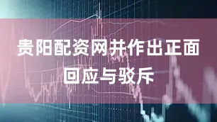 贵阳配资网并作出正面回应与驳斥